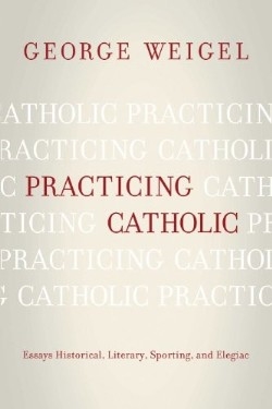 Practicing Catholic : Essays Historical, Literary, Sporting and Elegaic