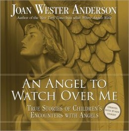 Angel to Watch Over Me , An: True Stories of Children's Encounters with Angels