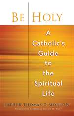 Be Holy : A Catholic's Guide to the