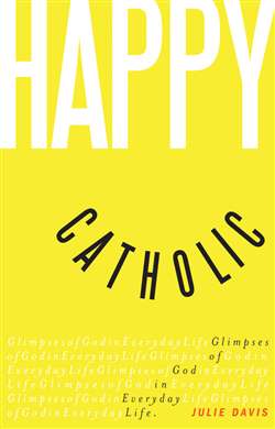 Happy Catholic : Glimpses of God in