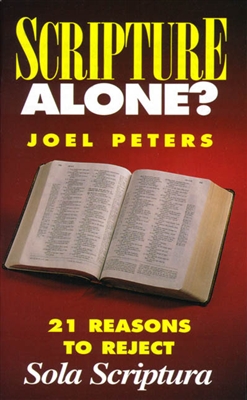 Scripture Alone : 21 Reason To Reject Sola Scriptura