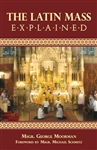 Latin Mass Explained, The: Everything needed to understand and appreciate the Traditional Latin Mass.