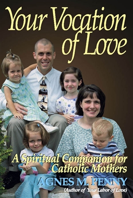 Your Vocation of Love: A Spiritual Companion For Catholic Mothers