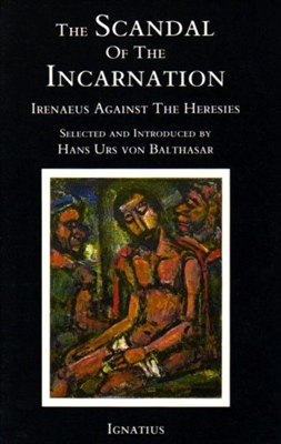 Scandal of the Incarnation, The: Irenaeus Against the Heresies