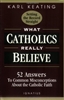 What Catholics Really Believe: 52 Answers to Common Misconceptions About the Faith