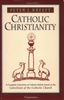 Catholic Christianity: A Complete Catechism of Catholic Beliefs Based on the Catechism of the Catholic Church