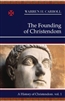 Founding of Christendom, The: A History of Christendom, Vol. 1