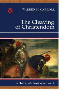 Cleaving of Christendom, The: A History of Christendom, Vol. 4