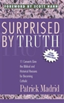 Surprised By Truth: 11 Converts Give the Biblical Historical Reasons for Becoming Catholic