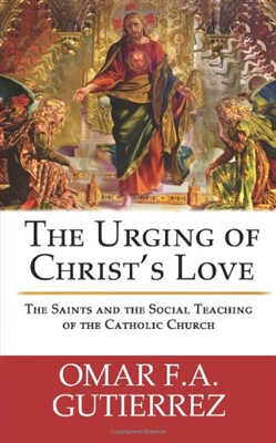 Urging of Christ's Love, The: The Saints and the Social Teaching of the Catholic Church