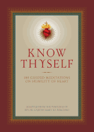 Know Thyself : 100 Guided Meditations on Humility of Heart