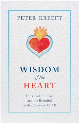 Wisdom of the Heart : The Good, The True, and the Beautiful at the Center of Us All