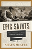 Epic Saints: Wild, Wonderful, and Weird Stories of God's Heroes