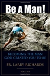 Be A Man!: Becoming the Man God Created You to Be