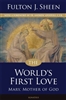 World's First Love, The: Mary, Mother of God (2nd Edition)