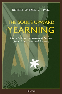 Soul's Upward Yearning, The: Clues to Our Transcendent Nature from Experience and Reason