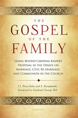 Gospel of the Family: Going Beyond Cardinal Kasper's Proposal in the Debate on Marriage, Civil Re-Marriage and Communion in the Church