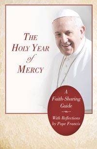 Holy Year of Mercy, The: A Faith-Sharing Guide