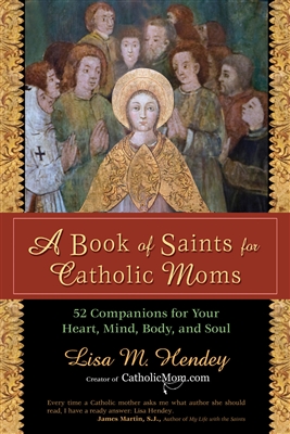 Book of Saints for Catholic Moms, A: 52 Companions for Your Heart, Mind, Body, and Soul