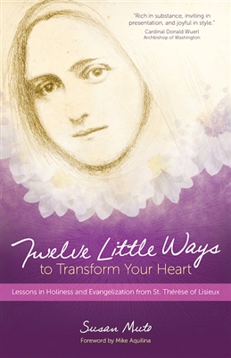 Twelve Little Ways to Transform Your Heart: Lessons in Holiness and Evangelization from St. ThÃ©rÃ¨se of Lisieux