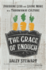 Grace of Enough , The : Pursuing Less and Living More in a Throwaway Culture