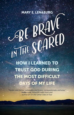 Be Brave in the Scared: How I Learned to Trust God during the Most Difficult Days of My Life