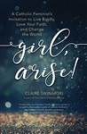 Girl, Arise! A Catholic Feminist's Invitation to Live Boldly, Love Your Faith, and Change the World