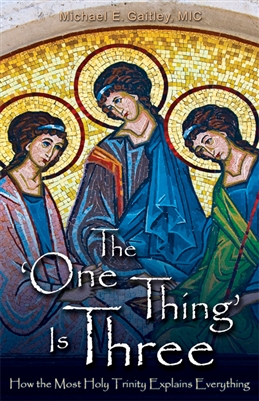 One Thing is Three, The: How the Most Holy Trinity Explains Everything