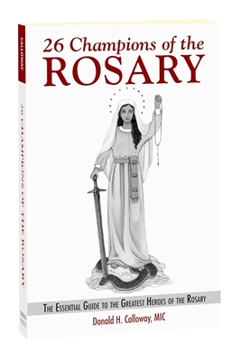 26 Champions of the Rosary : The Essential Guide to the Greatest Heroes of  The Rosary
