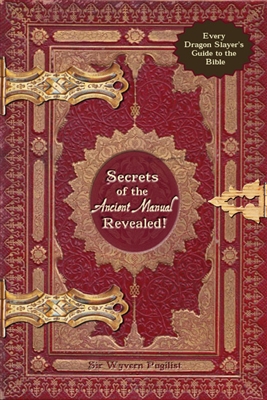 Secrets of the Ancient Manual Revealed: Every Dragon Slayer's Guide to the Bible