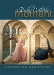 Daily Catholic Moment, A: Ten Minutes a Day Alone with God