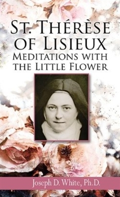 St. ThÃ©rÃ¨se of Lisieux: Meditations with the Little Flower