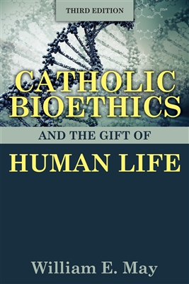 Catholic Bioethics and the Gift of Human Life: Third Edition