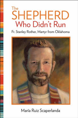 Shepherd Who Didn't Run, The: Fr. Stanley Rother, Martyr from Oklahoma