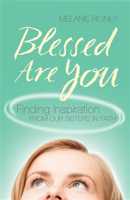 Blessed Are You: Finding Inspirations From Our Sisters in Faith