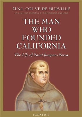 Man Who Founded California, The: The Life of St. Junipero Serra
