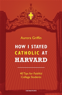 How I Stayed Catholic at Harvard: 40 Tips for Faithful College Students