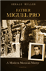 Father Miguel Pro : A Modern Mexican Martyr