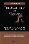 Abolition of Woman , The : How Radical Feminism is Betraying Women