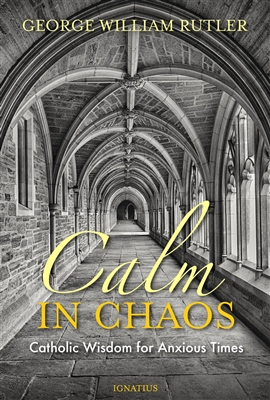 Calm in Chaos : Catholic Wisdom for Anxious Times