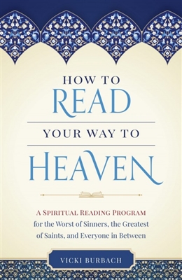 How to Read Your Way to Heaven: A Spiritual Reading Program for the Worst of Sinners, the Greatest of Saints, and Everyone in Between