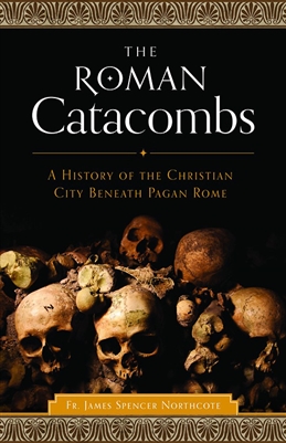 Roman Catacombs, The: A History of the Christian City Beneath Pagan Rome.