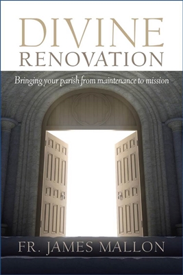 Divine Renovation: Bringing Your Parish from Maintenance to Mission