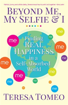 Beyond Me, My Selfie & I: Finding Real Happiness in a Self-Absorbed World