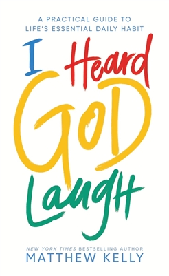 I Heard God Laugh : A Practical Guide to Life's Essential Daily Habit