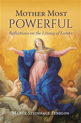 Mother Most Powerful: Reflections on the Litany of Loreto