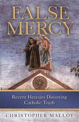False Mercy : Recent Heresies Distorting Catholic Truth