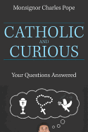 Catholic and Curious : Your Questions Answered