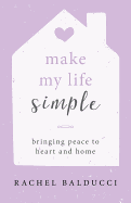 Make My Life Simple : Bringing Peace to Heart and Home