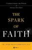 Spark of Faith , The : Understanding the Power of